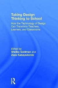 Taking Design Thinking to School: How the Technology of Can Transform Teachers, Learners, and Classrooms