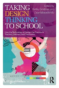 Taking Design Thinking to School: How the Technology of Can Transform Teachers, Learners, and Classrooms