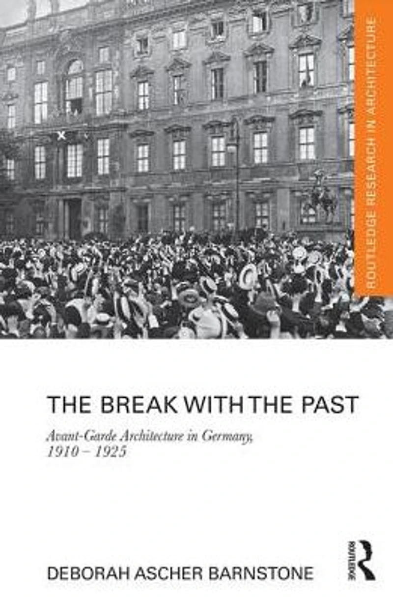 the Break with Past: Avant-Garde Architecture Germany, 1910 - 1925