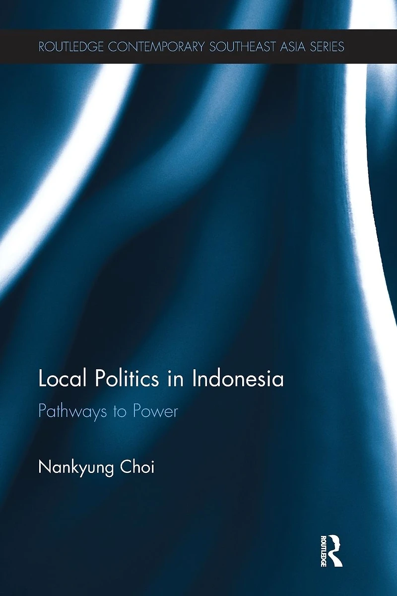 Local Politics Indonesia: Pathways to Power