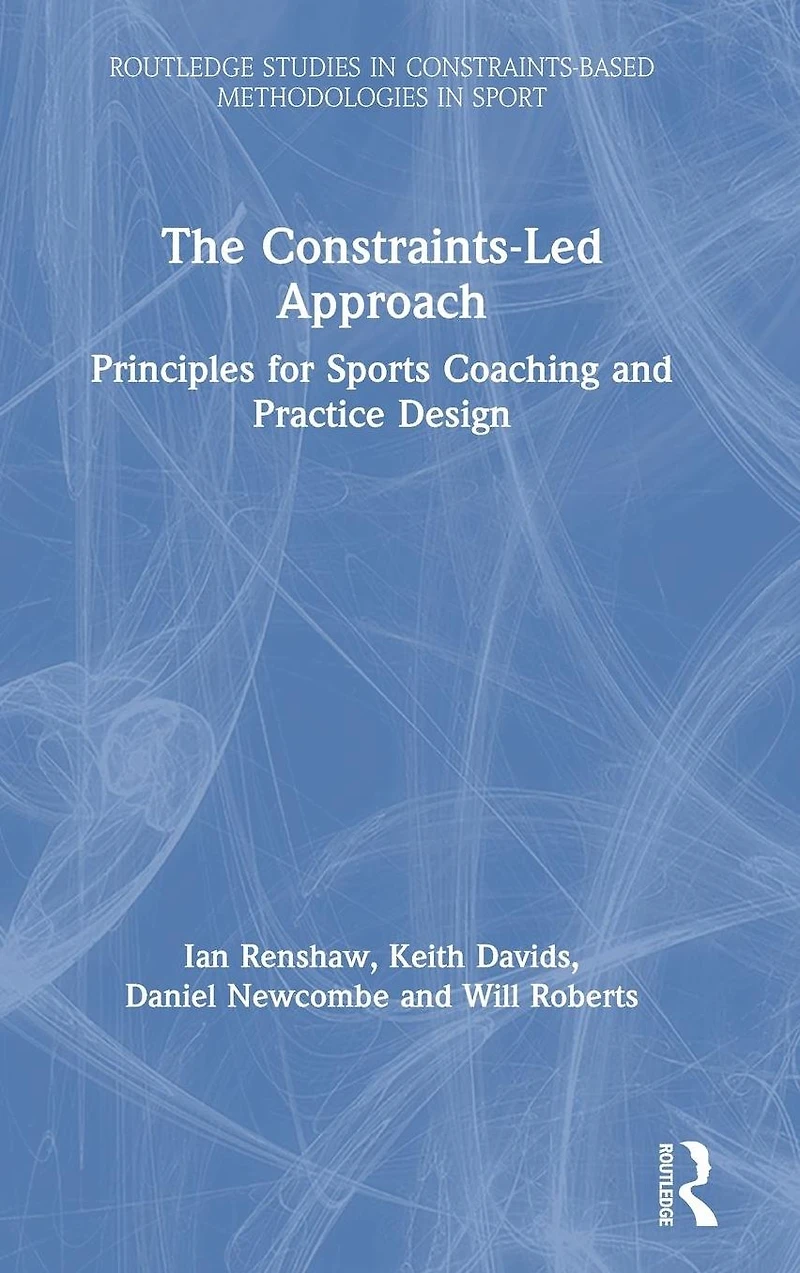 The Constraints-Led Approach: Principles for Sports Coaching and Practice Design