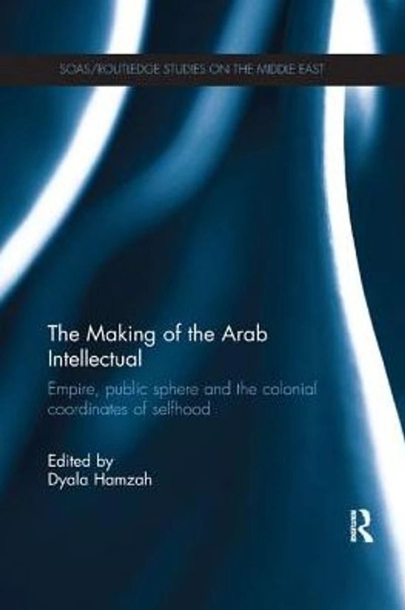 the Making of Arab Intellectual: Empire, Public Sphere and Colonial Coordinates Selfhood