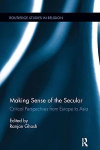 Making Sense of the Secular: Critical Perspectives from Europe to Asia
