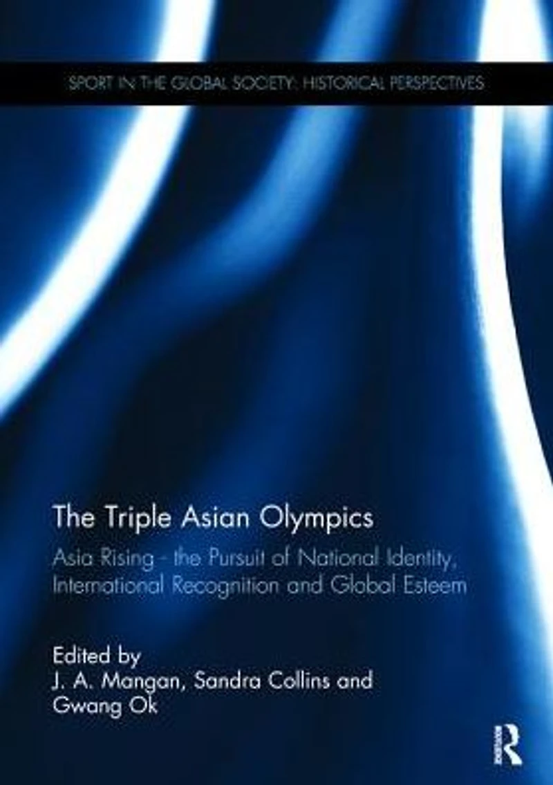 The Triple Asian Olympics - Asia Rising: Pursuit of National Identity, International Recognition and Global Esteem