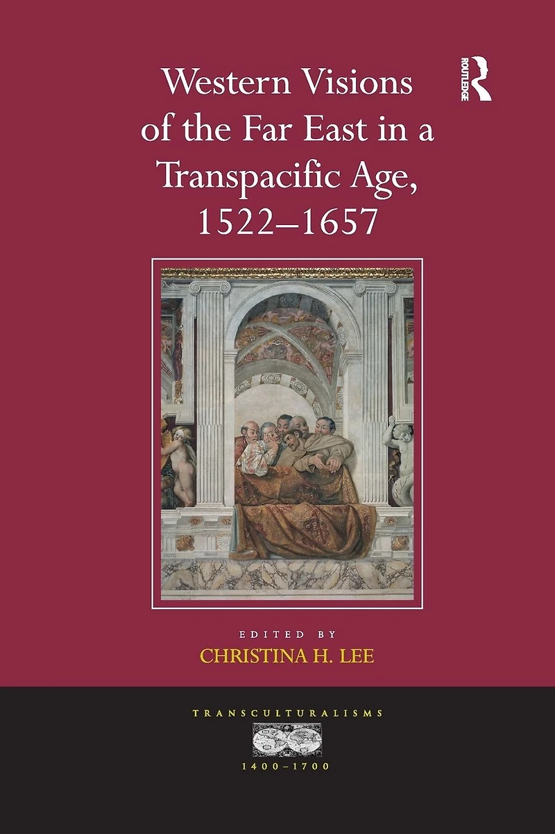 Western Visions of the Far East a Transpacific Age, 1522-1657