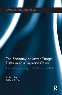 The Economy of Lower Yangzi Delta Late Imperial China: Connecting Money, Markets, and Institutions