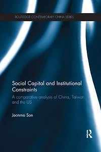 Social Capital and Institutional Constraints: A Comparative Analysis of China, Taiwan the US