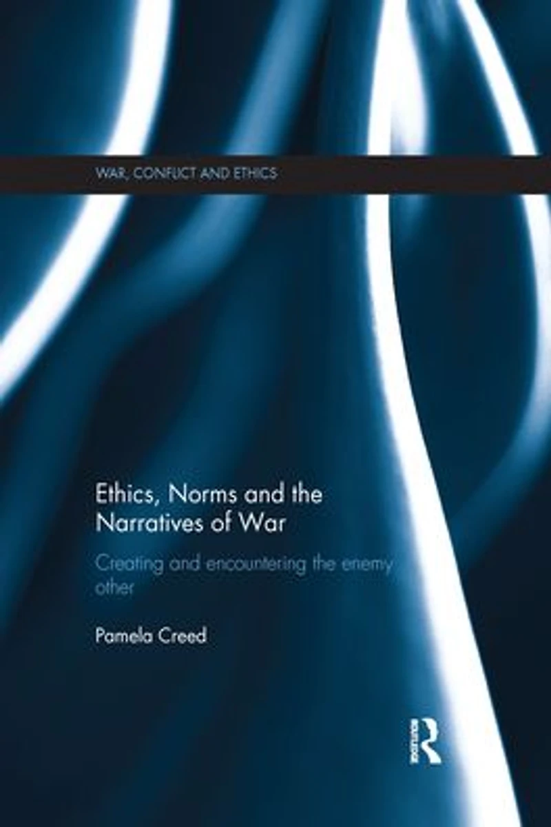 Ethics, Norms and the Narratives of War: Creating Encountering Enemy Other