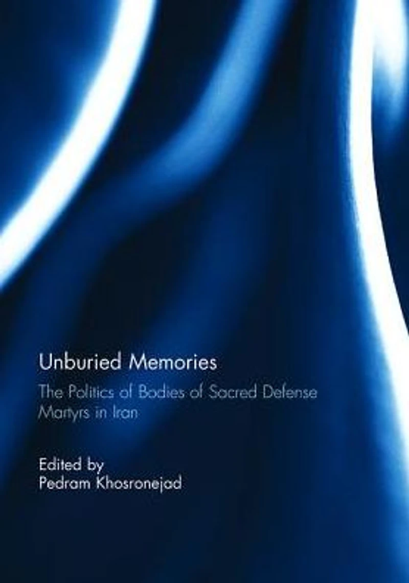 Unburied Memories: The Politics of Bodies Sacred Defense Martyrs Iran