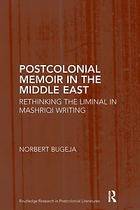 Postcolonial Memoir the Middle East: Rethinking Liminal Mashriqi Writing