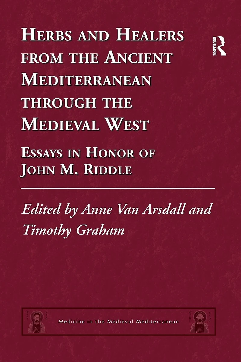 Herbs and Healers from the Ancient Mediterranean through Medieval West: Essays Honor of John M. Riddle