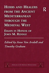 Herbs and Healers from the Ancient Mediterranean through Medieval West: Essays Honor of John M. Riddle