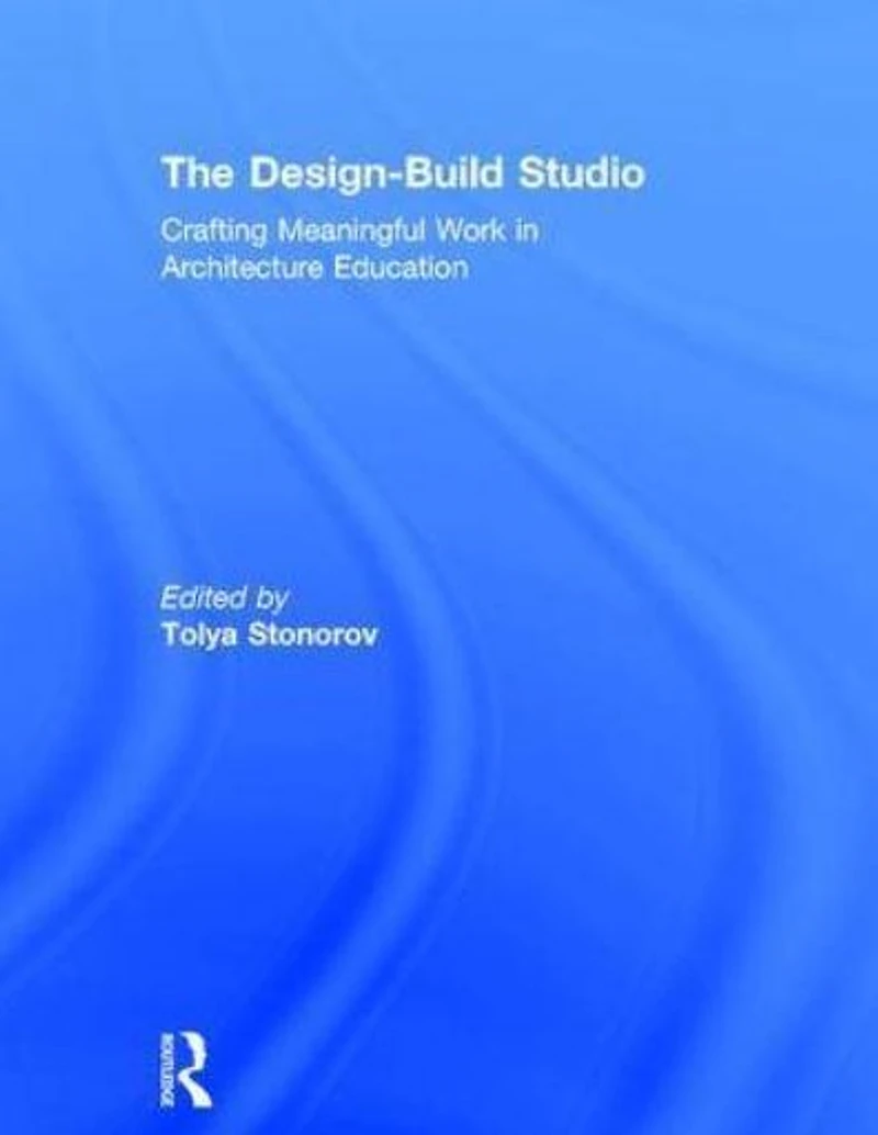 The Design-Build Studio: Crafting Meaningful Work Architecture Education