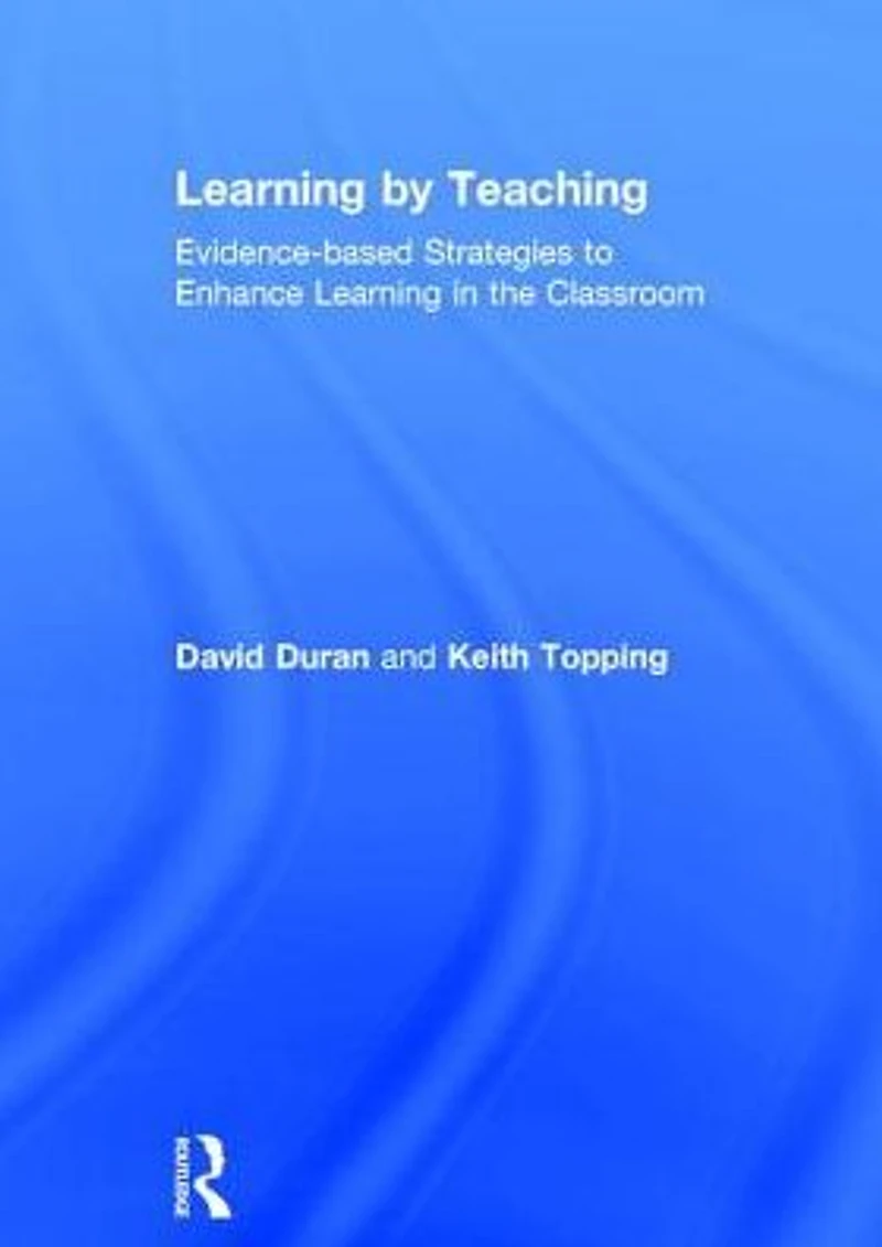 Learning by Teaching: Evidence-based Strategies to Enhance the Classroom