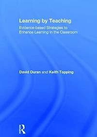 Learning by Teaching: Evidence-based Strategies to Enhance the Classroom
