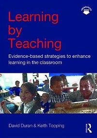Learning by Teaching: Evidence-based Strategies to Enhance the Classroom