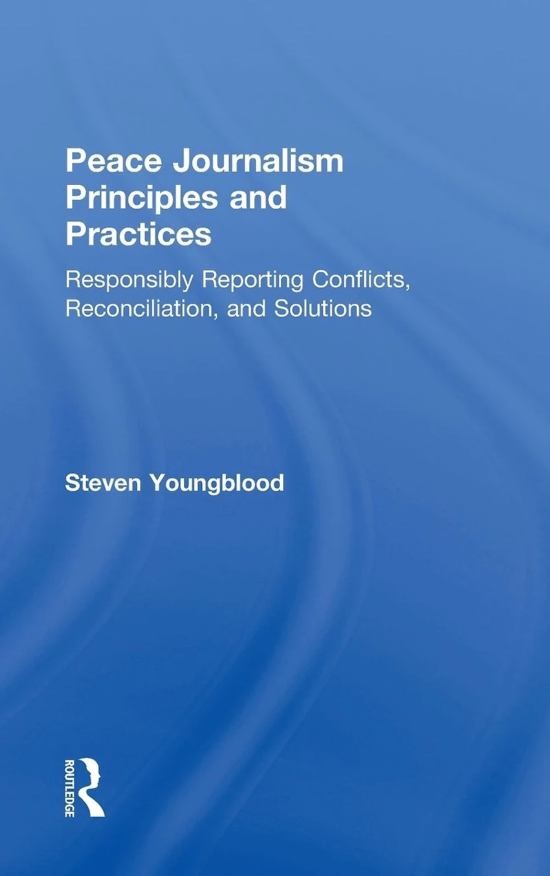 Peace Journalism Principles and Practices: Responsibly Reporting Conflicts, Reconciliation