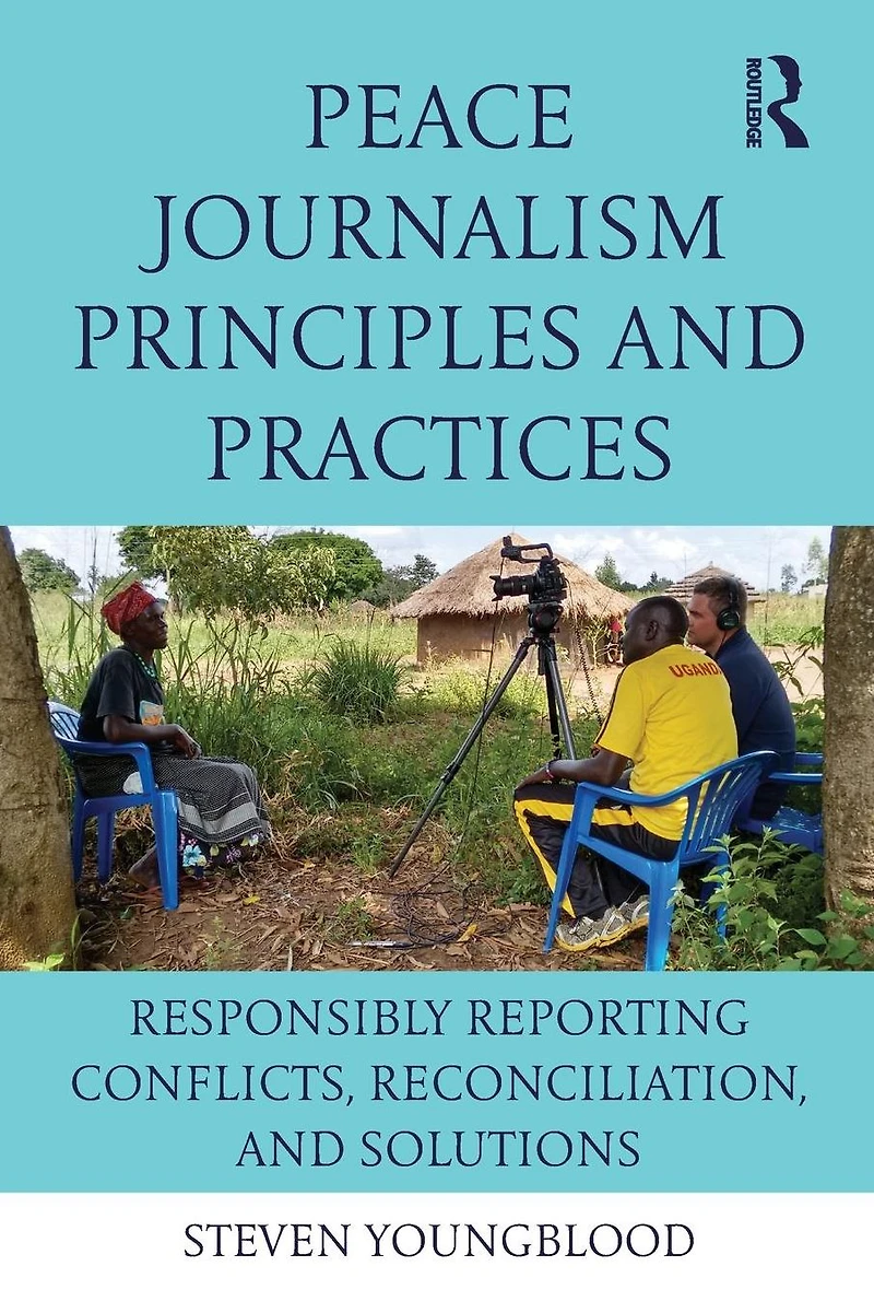 Peace Journalism Principles and Practices: Responsibly Reporting Conflicts, Reconciliation
