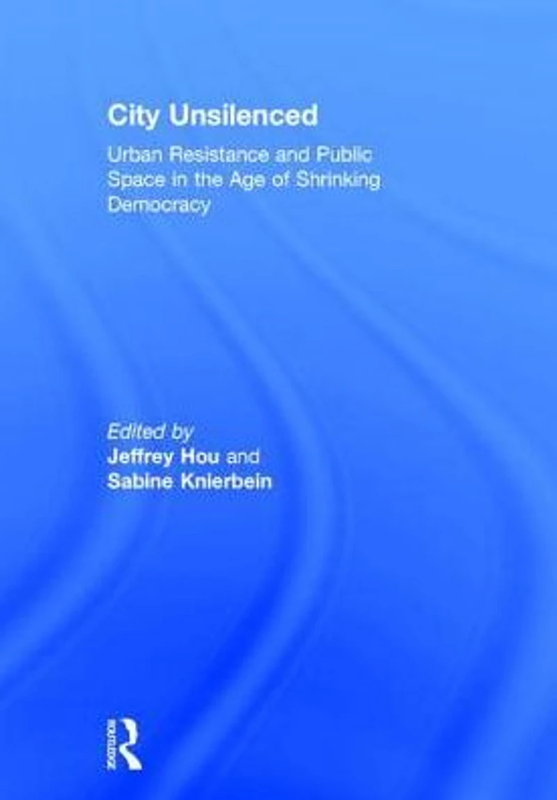 City Unsilenced: Urban Resistance and Public Space the Age of Shrinking Democracy