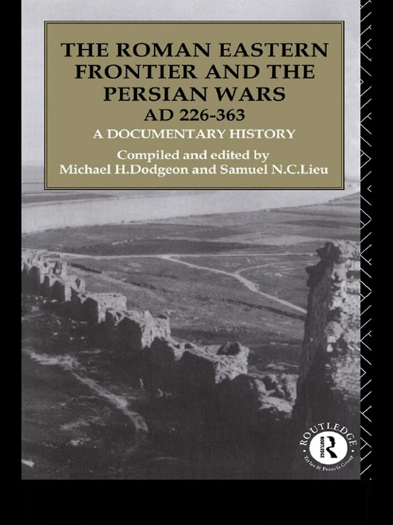 the Roman Eastern Frontier and Persian Wars AD 226-363: A Documentary History