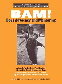 BAM! Boys Advocacy and Mentoring: A Leader's Guide to Facilitating Strengths-Based Groups for - Helping Make Better Contact by Making with Them