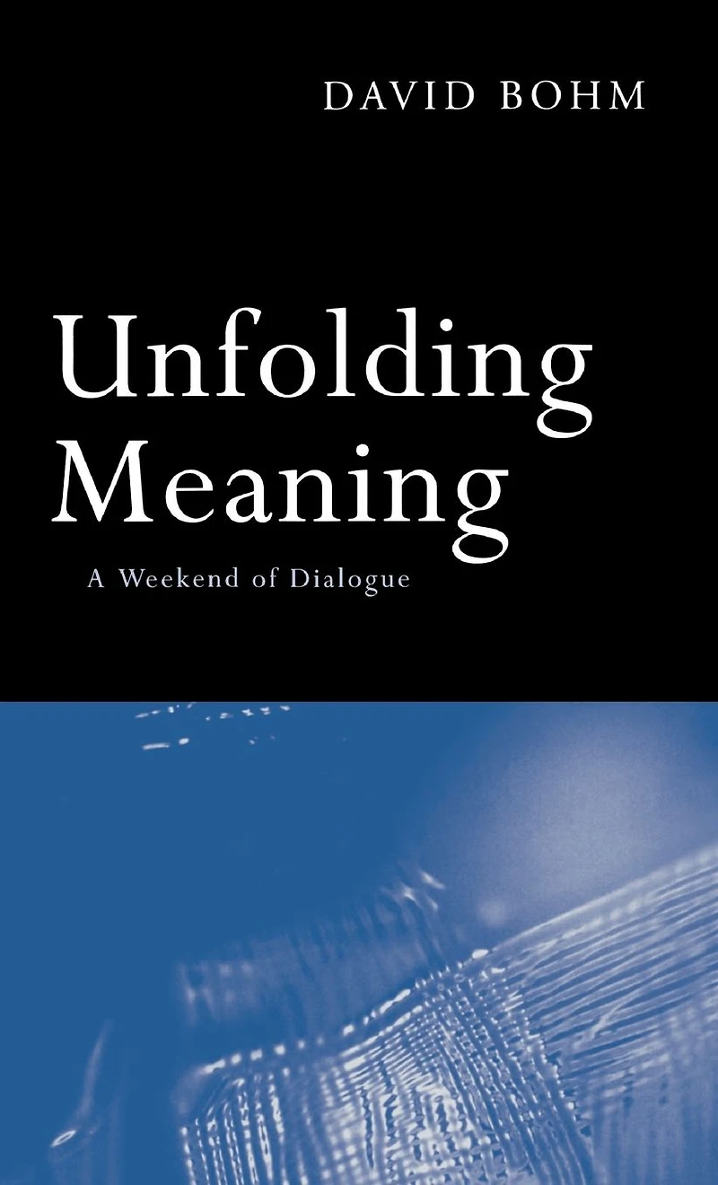 Unfolding Meaning: A Weekend of Dialogue with David Bohm