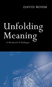 Unfolding Meaning: A Weekend of Dialogue with David Bohm