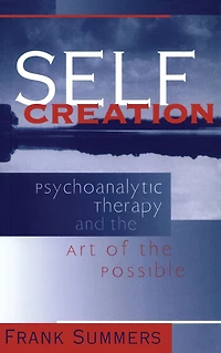 Self Creation: Psychoanalytic Therapy and the Art of Possible