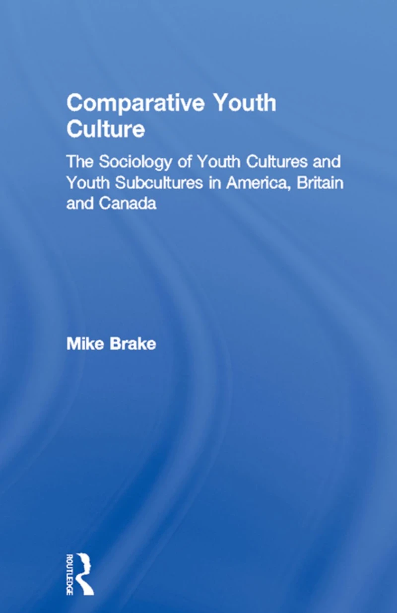 Comparative Youth Culture: The Sociology of Cultures and Subcultures America, Britain Canada