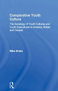 Comparative Youth Culture: The Sociology of Cultures and Subcultures America, Britain Canada