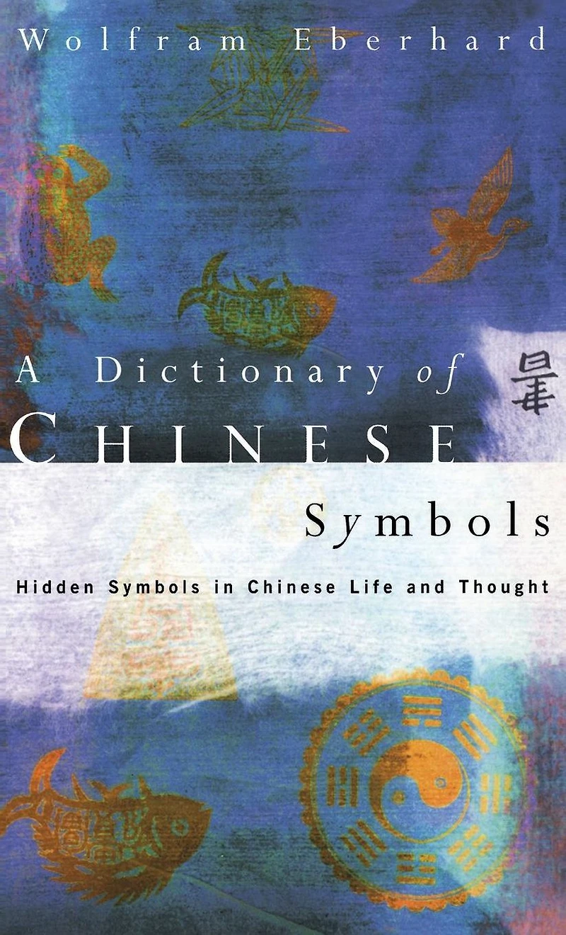 Dictionary of Chinese Symbols: Hidden Symbols Life and Thought