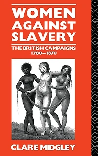 Women Against Slavery: The British Campaigns, 1780-1870