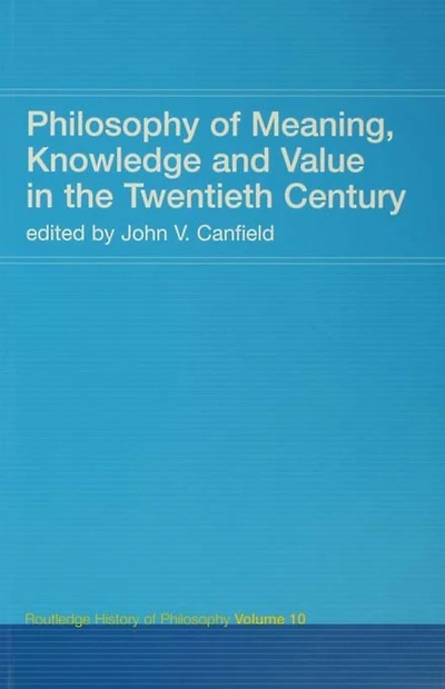 Philosophy of Meaning, Knowledge and Value the 20th Century: Routledge History Volume 10