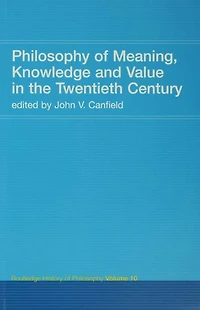 Philosophy of Meaning, Knowledge and Value the 20th Century: Routledge History Volume 10