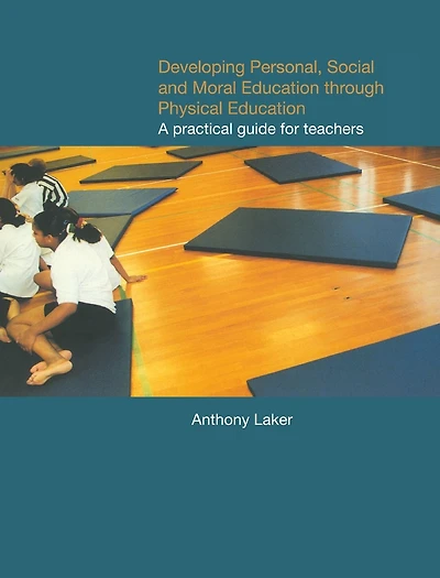 Developing Personal, Social and Moral Education through Physical Education: A Practical Guide for Teachers
