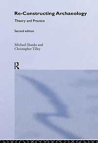 Re-constructing Archaeology: Theory and Practice