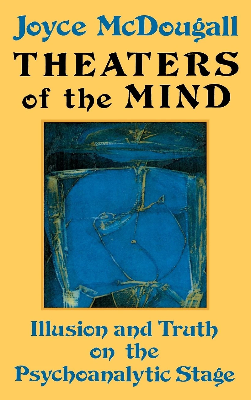 Theaters Of The Mind: Illusion And Truth On Psychoanalytic Stage