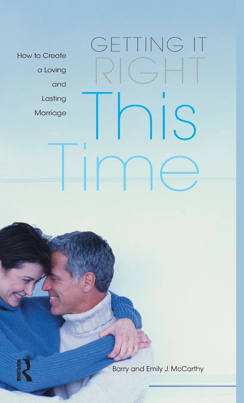 Getting it Right This Time: How to Create a Loving and Lasting Marriage