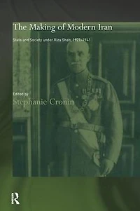 The Making of Modern Iran: State and Society under Riza Shah, 1921-1941