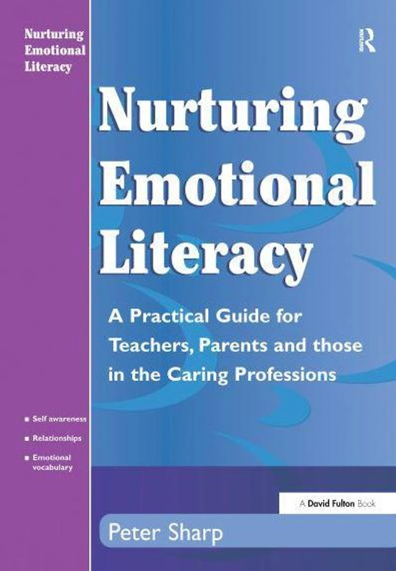 Nurturing Emotional Literacy: A Practical for Teachers,Parents and those the Caring Professions