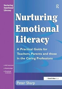 Nurturing Emotional Literacy: A Practical for Teachers,Parents and those the Caring Professions