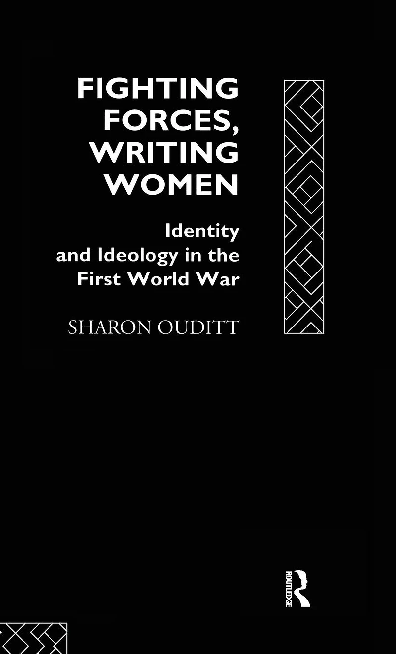 Fighting Forces, Writing Women: Identity and Ideology the First World War