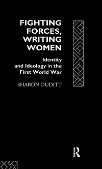 Fighting Forces, Writing Women: Identity and Ideology the First World War