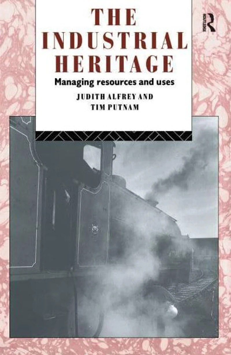 The Industrial Heritage: Managing Resources and Uses
