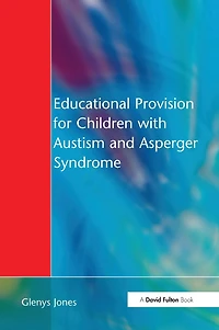 Educational Provision for Children with Autism and Asperger Syndrome: Meeting Their Needs