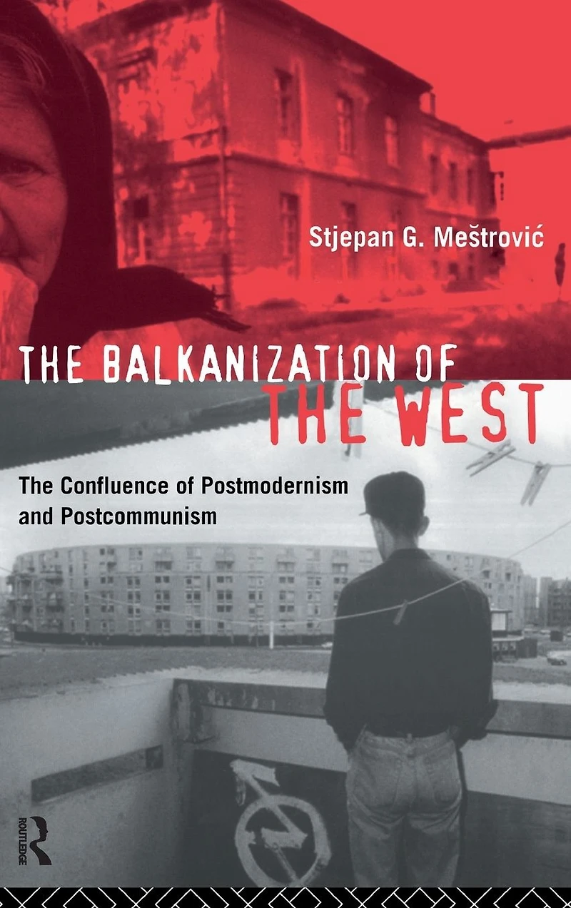 The Balkanization of West: Confluence Postmodernism and Postcommunism