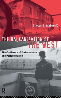 The Balkanization of West: Confluence Postmodernism and Postcommunism