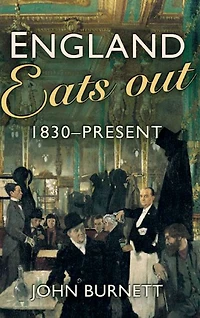 England Eats Out: A Social History of Eating Out from 1830 to the Present