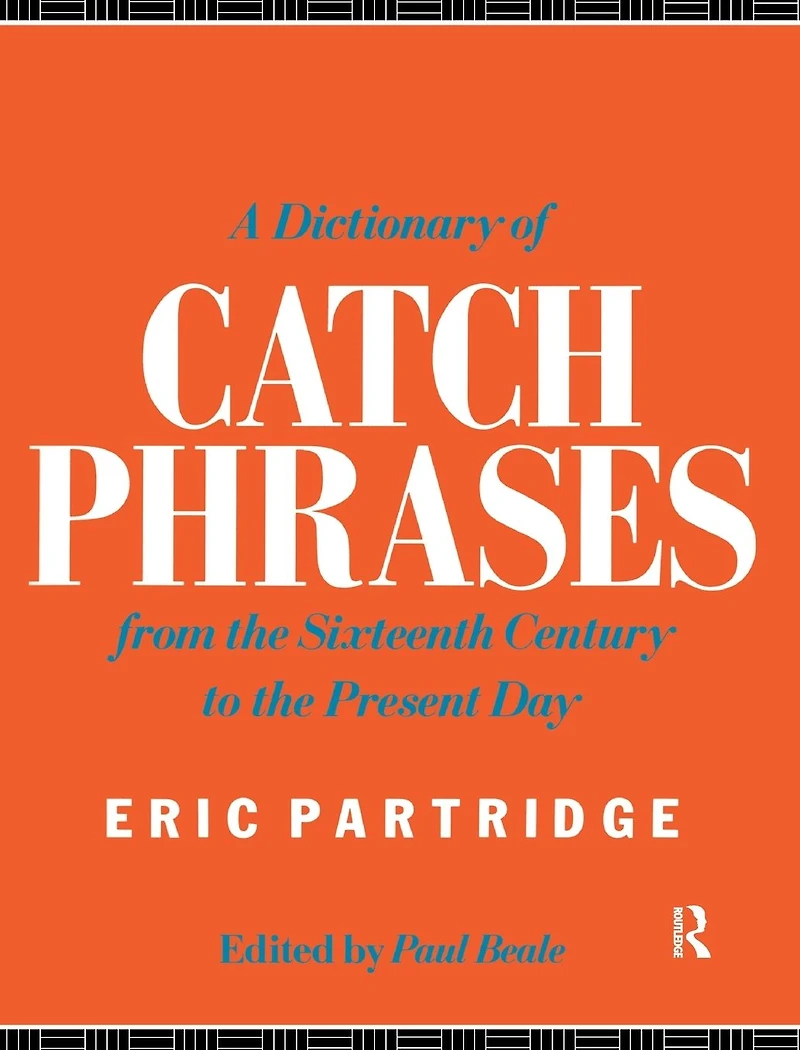 A Dictionary of Catch Phrases: British and American, from the Sixteenth Century to Present Day