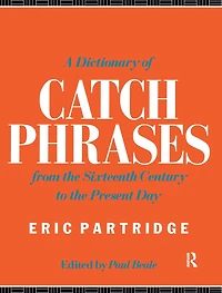 A Dictionary of Catch Phrases: British and American, from the Sixteenth Century to Present Day